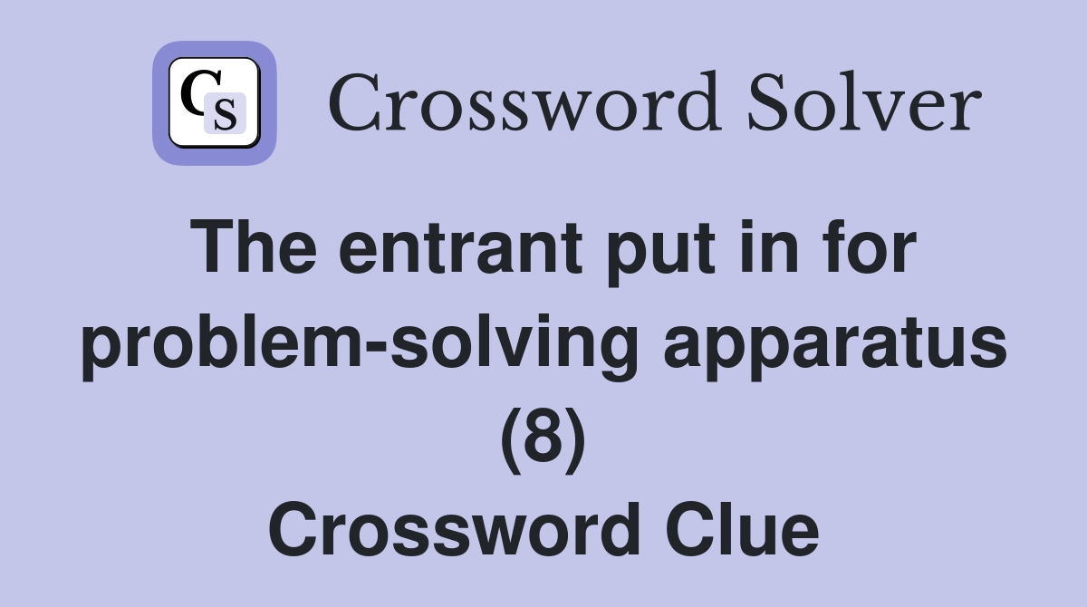 The entrant put in for problemsolving apparatus (8) Crossword Clue